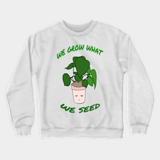 we grow what we seed design t shirt Crewneck Sweatshirt